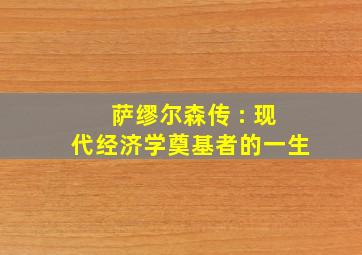 萨缪尔森传 : 现代经济学奠基者的一生